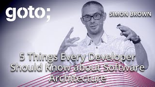 5 Things Every Developer Should Know about Software Architecture • Simon Brown • GOTO 2020 [upl. by Nepsa]