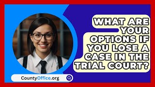 What Are Your Options If You Lose A Case In The Trial Court  CountyOfficeorg [upl. by Winni]