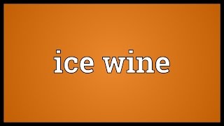 Ice wine Meaning [upl. by Petigny]