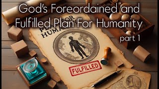 Gods Foreordained and Fulfilled Plan For Humanity Part 1 [upl. by Acinnej]