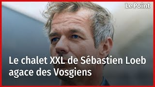 Le chalet XXL de Sébastien Loeb agace des Vosgiens [upl. by Yelssew483]