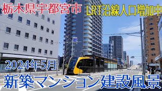 【宇都宮市 新築マンション】2024年5月 新築マンション建設風景 LRT沿線人口増加中 穴吹工務店・ナイス・野村不動産・旭化成 マンション 宇都宮市 ライトライン 宇都宮LRT 再開発 [upl. by Armand418]