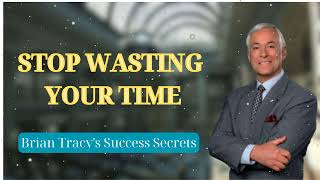 STOP WASTING YOUR TIME  Brian Tracys Success Secrets [upl. by Enilesor150]