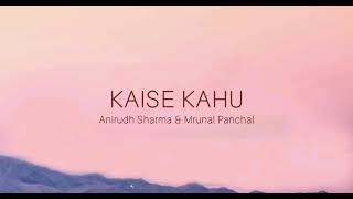 KAISE KAHU LYRICS  Anirudh Sharma  Mrunal Panchal official music video [upl. by Yhtuv]