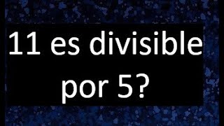 11 es divisible por 5  porque [upl. by Beverly657]