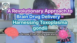 A Revolutionary Approach to Brain Drug Delivery  Harnessing Toxoplasma gondii [upl. by Ehtylb946]