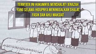 Hukum Menshalati Jenazah yang Selama Hidupnya Meninggalkan Shalat Fasik dan Ahli Maksiat [upl. by Raual]