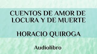 Cuentos de Amor de Locura y de Muerte  Horacio Quiroga Audiolibro Completo [upl. by Ehpotsirhc943]