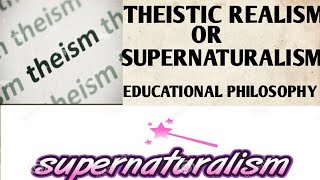 THEISTIC REALISM OR SUPERNATURALISM  NURSING EDUCATION PART 9  EDUCATIONAL PHILOSOPHY NOTE 15122 [upl. by Ifen340]