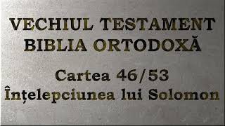 46 Înțelepciunea lui Solomon  Vechiul Testament  Biblia Ortodoxă  Lectură 2020 [upl. by Suzi]