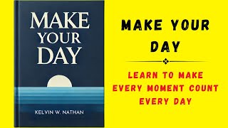 Make Your Day Learn To Make Every Moment Count Every Day Audiobook [upl. by Rudyard]