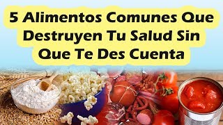 5 Alimentos Comunes Que Destruyen Tu Salud Sin Darte Cuenta [upl. by Elison]