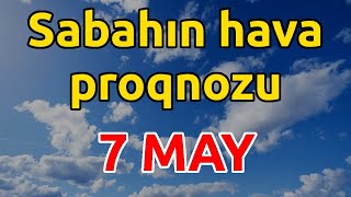 SABAHIN HAVA PROQNOZU 7 may 2024 Hava haqqinda [upl. by Underwood171]