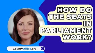 How Do the Seats in Parliament Work  CountyOfficeorg [upl. by Avlis]