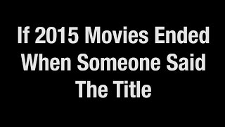 If 2015 Movies Ended When Someone Said The Title [upl. by Lein]