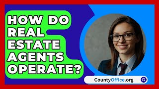 How Do Real Estate Agents Operate  CountyOfficeorg [upl. by Annaya725]