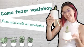 Como fazer vasinhos para suculentas ou mini cactos  Por Suh Bessone [upl. by Assirim869]