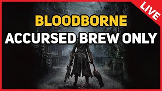 Bloodborne  Accursed Brew Only LIVE [upl. by Ennair]