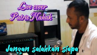 JANGAN SALAHKAN SIAPALIVE COVER BY PATRIS NAHAK PANCE PONDAAG [upl. by Gertrud]