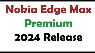 Nokia Edge Max Premium 2024 Release [upl. by Lamak]