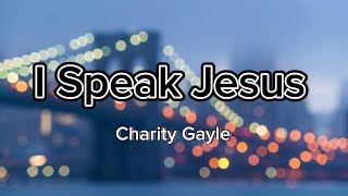 Charity Gayle  I Speak Jesus Lyrics [upl. by Terrene]