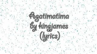 Agatimatima by kingjames lyrics [upl. by Arec318]