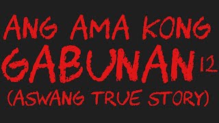 ANG AMA KONG GABUNAN 12 Aswang True Story [upl. by Nnaoj559]