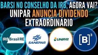 IRBR3  BARSI NO CONSELHO UNIPAR ANUNCIA DIVIDENDO EXTRAORDINÁRIO SANEPAR REAJUSTE SAPR4 UNIP6 B3 [upl. by Anrat]