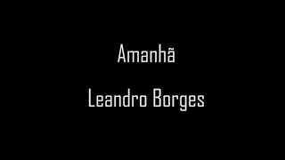 Amanhã  Leandro Borges cantado com letra [upl. by Oemac]