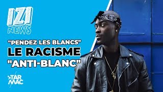 quotPENDEZ LES BLANCSquot ET LE RACISME quotANTIBLANCquot • IZI NEWS [upl. by Nanor198]