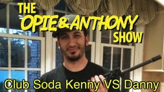 Opie amp Anthony Club Soda Kenny Vs Danny 051810 [upl. by Tuchman]