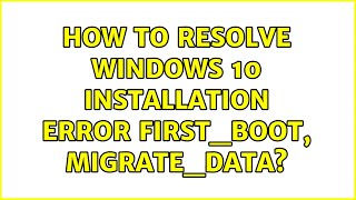 How to resolve Windows 10 installation error FIRSTBOOT MIGRATEDATA [upl. by Stander]