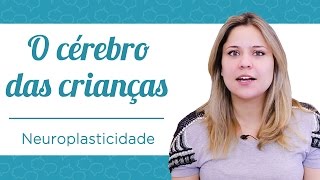 A NEUROPLASTICIDADE DO CÉREBRO DAS CRIANÇAS [upl. by Itram239]