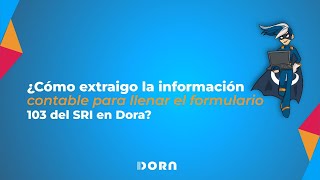 ¿Cómo extraigo la información contable para llenar el formulario 103 del SRI en Dora [upl. by Atidnan]