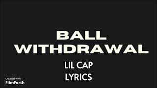 LIL CAP  BALL WITHDRAWAL  LYRICS [upl. by Boatwright]