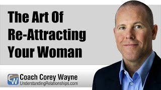 The Art Of ReAttracting Your Woman [upl. by Ahsienal573]