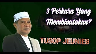 3 PERKARA YANG MEMBINASAKAN  TUSOP JEUNIEB [upl. by Aliekahs]