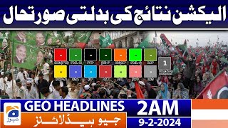 Geo News Headlines 2 AM  𝐂𝐡𝐚𝐧𝐠𝐢𝐧𝐠 𝐬𝐢𝐭𝐮𝐚𝐭𝐢𝐨𝐧 𝐨𝐟 𝐞𝐥𝐞𝐜𝐭𝐢𝐨𝐧 𝐫𝐞𝐬𝐮𝐥𝐭𝐬  9 February 2024 [upl. by Labanna552]