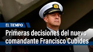 Primeras decisiones del nuevo comandante de las FF AA almirante Francisco Cubides  El Tiempo [upl. by Schulz]