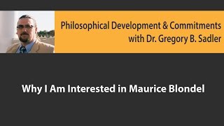 Why I Am Interested in Maurice Blondel  Philosophical Development and Commitments [upl. by Goodkin181]