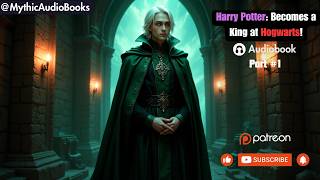 Harry Potter Becoming the King at Hogwarts Part 1  Audiobook   Webnovel [upl. by Krystyna824]