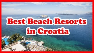 5 Best Beach Resorts in Croatia  Europe  Love Is Vacation [upl. by Brause]