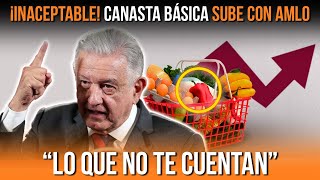 ¡INACEPTABLE CANASTA BÁSICA SUBE CON AMLO “LO QUE NO TE CUENTAN” [upl. by Esilegna26]