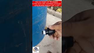 How we install 12quot PE Male Adaptor to drum with 1in connector using Bushing Reducer 34quot x 12quot [upl. by Fulbert]