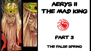 Aerys II The Mad King Part 3 The False Spring [upl. by Pelligrini379]