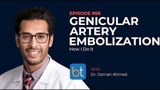 Genicular Artery Embolization How I Do It w Dr Osman Ahmed  BackTable MSK Podcast Ep 58 [upl. by Capp]