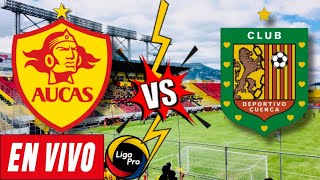 AUCAS VS DEPORTIVO CUENCA EN VIVO  LigaPro 2024 🏆🇪🇨🥳⚽️ [upl. by Reina]