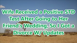 Wife Received a Positive STD Test After Going to Her Friend‘s Wedding So I Got a Divorce W Updates [upl. by Airtina]