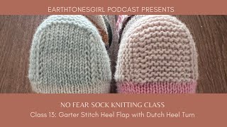 EarthtonesGirl No Fear Sock Knitting Class 13 Garter Stitch Heel Flap amp DutchSquare Heel Turn [upl. by Ibbob]