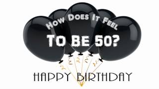 How Does It Feel To Be Fifty  A Birthday Song [upl. by Eixela124]